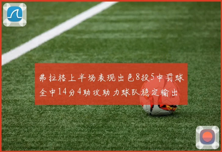 弗拉格上半场表现出色8投5中罚球全中14分4助攻助力球队稳定输出